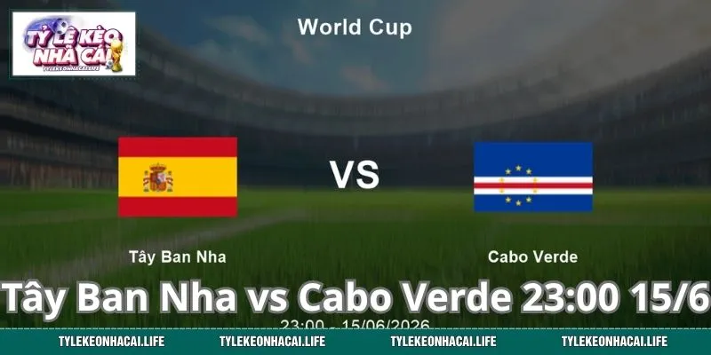 Tây Ban Nha vs Cabo Verde 23:00 15/6 - Soi Kèo Sáng Nhất