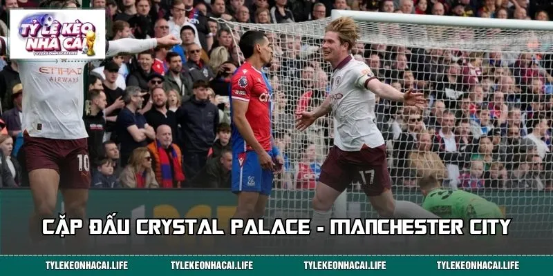 Giới thiệu cặp đấu Crystal Palace - Manchester City