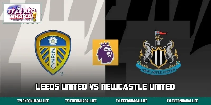 Leeds United vs Newcastle United: Ẩn Số Bùng Nổ Lúc 2:00 15/9